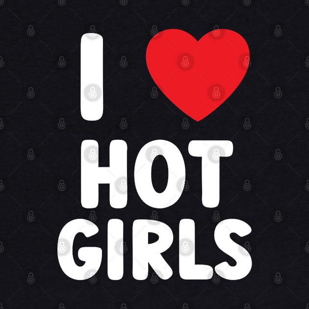 I Love Hot Girls I Heart Hot Girls by BobaPenguin